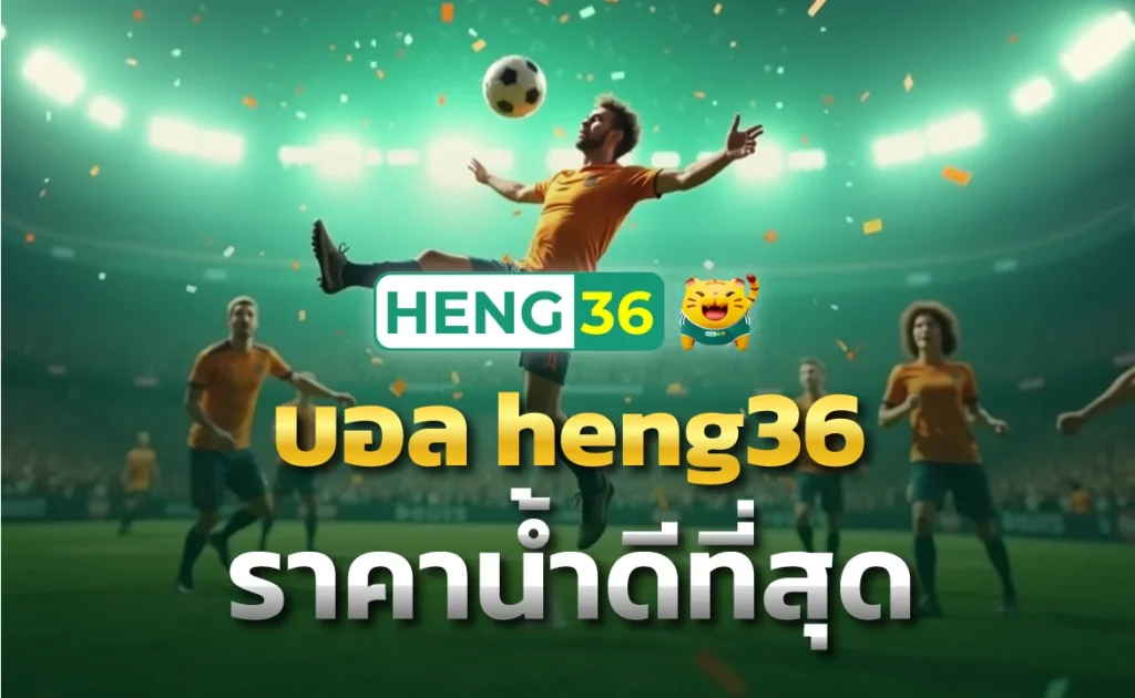 บอล heng36 ราคาน้ำดีที่สุด