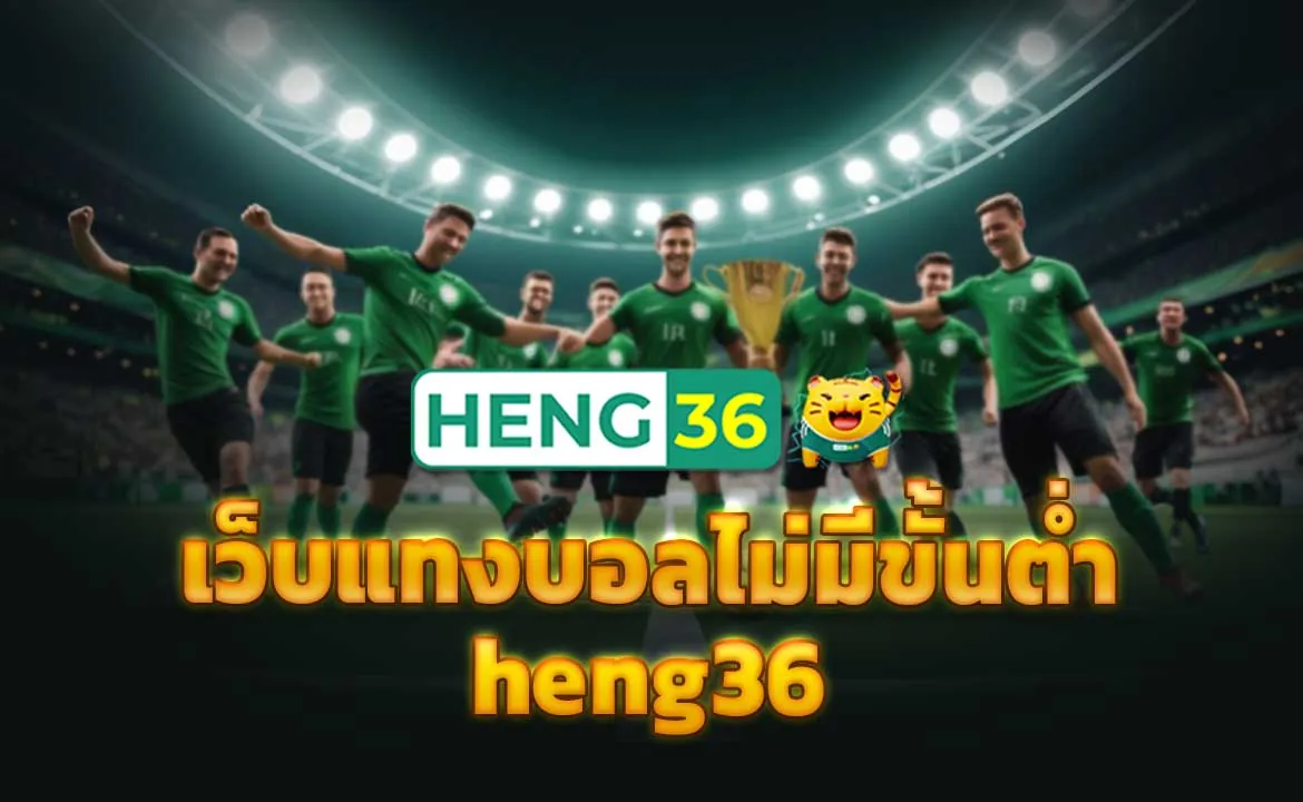 เว็บแทงบอลไม่มีขั้นต่ำ heng36 การแข่งขันครบครันทั้งลีกเล็ก ลีกใหญ่